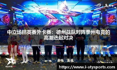 中立场精英赛外卡赛：德州战队对阵泰州电竞的高潮迭起对决
